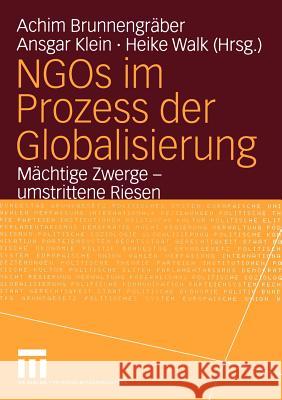 Ngos Im Prozess Der Globalisierung: Mächtige Zwerge -- Umstrittene Riesen Brunnengräber, Achim 9783810040923 Vs Verlag F R Sozialwissenschaften