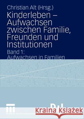 Kinderleben -- Aufwachsen Zwischen Familie, Freunden Und Institutionen: Band 1: Aufwachsen in Familien Alt, Christian 9783810040978 VS Verlag