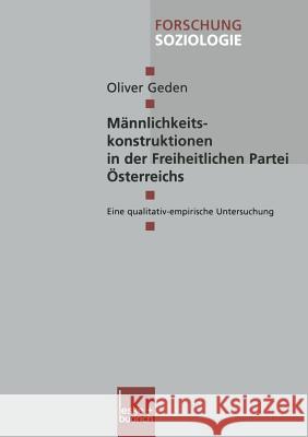 Männlichkeitskonstruktionen in Der Freiheitlichen Partei Österreichs: Eine Qualitativ-Empirische Untersuchung Geden, Oliver 9783810041005 Leske + Budrich