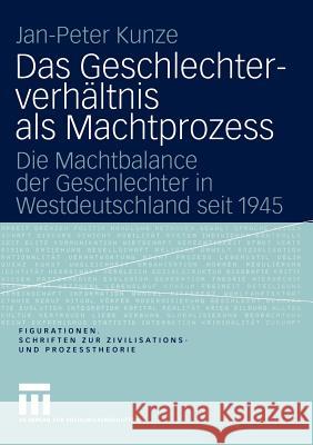 Das Geschlechterverhältnis ALS Machtprozess: Die Machtbalance Der Geschlechter in Westdeutschland Seit 1945 Kunze, Jan-Peter 9783810041012