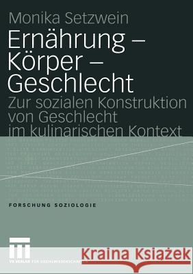 Ernährung -- Körper -- Geschlecht: Zur Sozialen Konstruktion Von Geschlecht Im Kulinarischen Kontext Setzwein, Monika 9783810041227 Vs Verlag F R Sozialwissenschaften