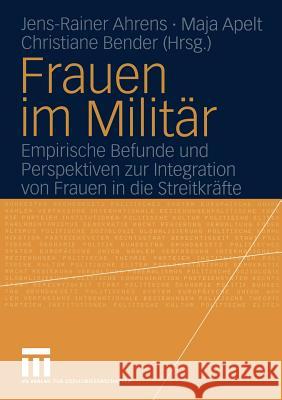 Frauen Im Militär: Empirische Befunde Und Perspektiven Zur Integration Von Frauen in Die Streitkräfte Ahrens, Jens-Rainer 9783810041364