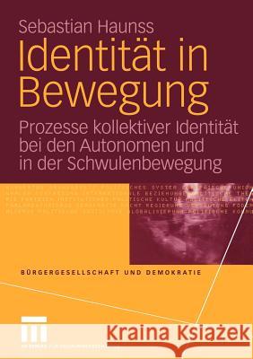 Identität in Bewegung: Prozesse Kollektiver Identität Bei Den Autonomen Und in Der Schwulenbewegung Haunss, Sebastian 9783810041500 Vs Verlag F R Sozialwissenschaften