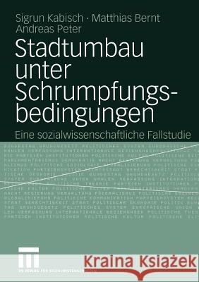 Stadtumbau Unter Schrumpfungsbedingungen: Eine Sozialwissenschaftliche Fallstudie Kabisch, Sigrun 9783810041715 Vs Verlag F R Sozialwissenschaften