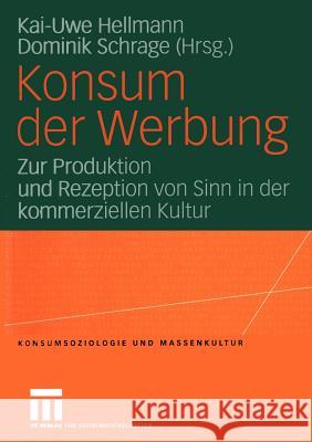Konsum Der Werbung: Zur Produktion Und Rezeption Von Sinn in Der Kommerziellen Kultur Hellmann, Kai-Uwe 9783810042033 Vs Verlag F R Sozialwissenschaften