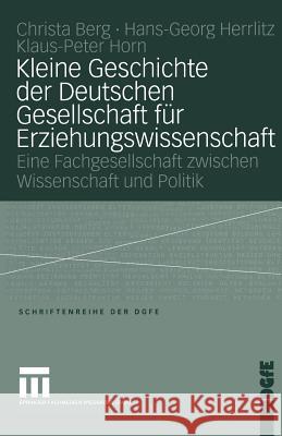 Kleine Geschichte Der Deutschen Gesellschaft Für Erziehungswissenschaft: Eine Fachgesellschaft Zwischen Wissenschaft Und Politik Horn, Peter 9783810042040