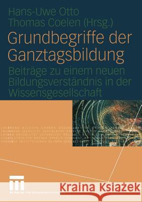 Grundbegriffe Der Ganztagsbildung: Beiträge Zu Einem Neuen Bildungsverständnis in Der Wissensgesellschaft Otto, Hans-Uwe 9783810042095