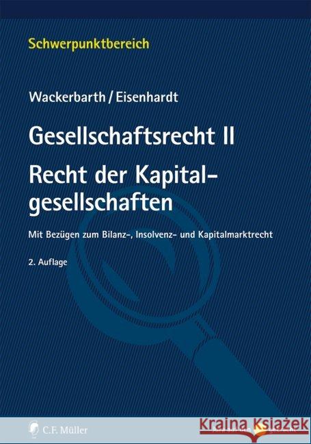 Gesellschaftsrecht II - Recht der Kapitalgesellschaften : Mit Bezügen zum Bilanz-, Insolvenz- und Kapitalmarktrecht Wackerbarth, Ulrich; Eisenhardt, Ulrich 9783811446205 Müller (C.F.Jur.), Heidelberg