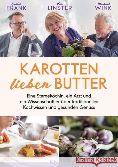 Karotten lieben Butter : Eine Sterneköchin, ein Arzt und ein Wissenschaftler über traditionelles Kochwissen und gesunden Genuss Frank, Gunter; Linster, Léa; Wink, Michael 9783813507911