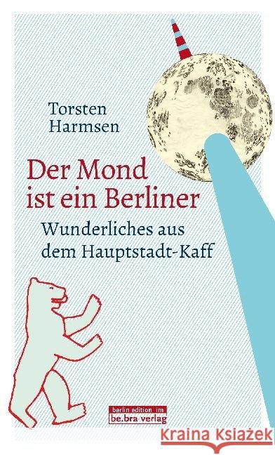 Der Mond ist ein Berliner : Wunderliches aus dem Hauptstadt-Kaff Harmsen, Torsten 9783814802428