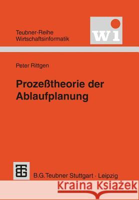 Prozeßtheorie Der Ablaufplanung: Algebraische Modellierung Von Prozessen, Ressourcenrestriktionen Und Zeit Rittgen, Peter 9783815426067 Vieweg+teubner Verlag