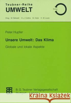 Unsere Umwelt: Das Klima: Globale Und Lokale Aspekte Hupfer, Peter 9783815435212 Vieweg+teubner Verlag