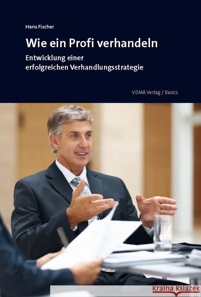 Wie ein Profi verhandeln : Entwicklung einer erfolgreichen Verhandlungsstrategie Fischer, Hans 9783816306214 VDMA Verlag