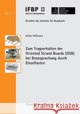 Zum Tragverhalten der Oriented Strand Boards (OSB) bei Beanspruchung durch Einzellasten. Britta Wißmann, Nabil a Fouad 9783816789574 Fraunhofer Irb Verlag