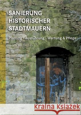 Sanierung historischer Stadtmauern.: Planung - Ausführung - Wartung & Pflege. Gabriele Patitz, Christine H Bauer 9783816796176 Fraunhofer Irb Verlag