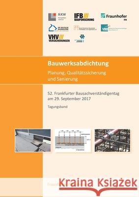 Bauwerksabdichtung - Planung, Qualitätssicherung und Sanierung.: 52. Frankfurter Bausachverständigentag am 29. September 2017. Ralf Ruhnau, Rainer Hohmann, Gerhard Klingelhöfer 9783816799665