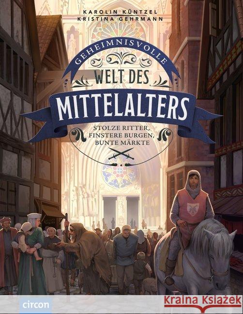 Geheimnisvolle Welt des Mittelalters : Stolze Ritter, finstere Burgen, bunte Märkte Küntzel, Karolin 9783817423545 Circon