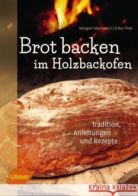 Brot backen im Holzbackofen : Tradition, Anleitungen und Rezepte Merzenich, Margret; Thier, Erika 9783818601010 Verlag Eugen Ulmer