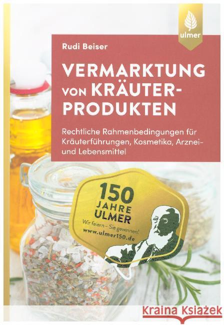Vermarktung von Kräuterprodukten : Rechtliche Rahmenbedingungen für Kräuterführungen, Kosmetika, Arznei- und Lebensmittel Beiser, Rudi 9783818605476