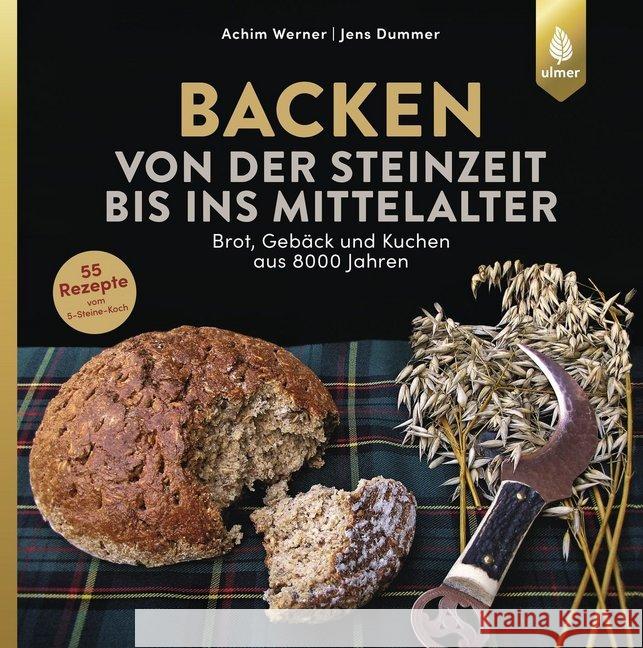 Backen von der Steinzeit bis ins Mittelalter : Brot, Gebäck und Kuchen aus 8000 Jahren Werner, Achim; Dummer, Jens 9783818605605