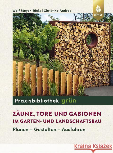 Zäune, Tore und Gabionen im Garten- und Landschaftsbau : Planen - Gestalten - Ausführen Meyer-Ricks, Wolf; Christine, Andres 9783818606442 Verlag Eugen Ulmer