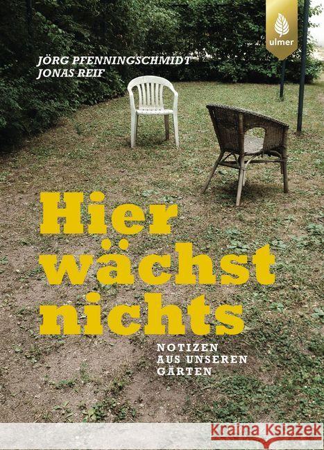 Hier wächst nichts : Notizen aus unseren Gärten. Ausgezeichnet mit dem Deutschen Gartenbuchpreis 2018, Kategorie Bestes Buch zur Gartenprosa- oder Lyrik Pfenningschmidt, Jörg; Reif, Jonas 9783818608279