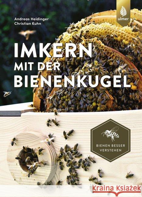 Imkern mit der Bienenkugel : Rund statt eckig - Lernen von der Natur. Bienen besser verstehen Heidinger, Andreas; Kuhn, Christian 9783818609313