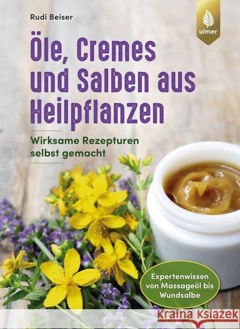 Öle, Cremes und Salben aus Heilpflanzen : Wirksame Rezepturen selbst gemacht. Expertenwissen von Massageöl bis Wundsalbe Beiser, Rudi 9783818609764 Verlag Eugen Ulmer