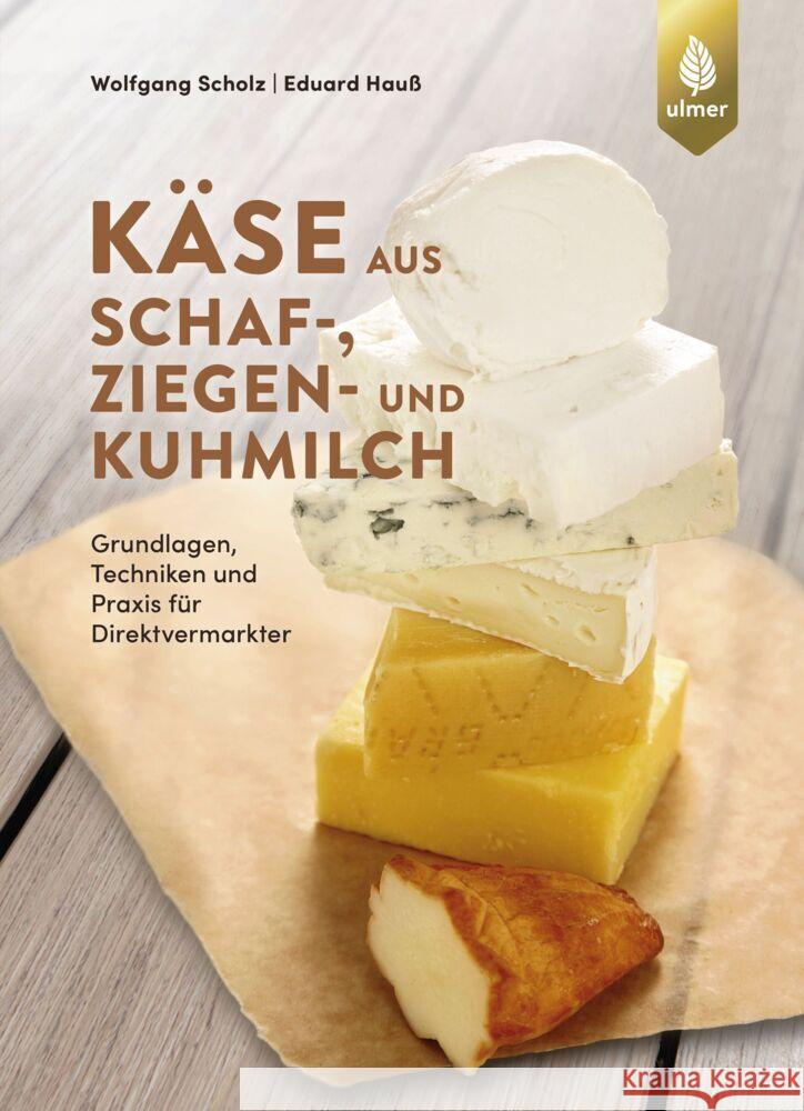 Käse aus Schaf-, Ziegen- und Kuhmilch Scholz, Wolfgang, Hauß, Eduard 9783818611354 Verlag Eugen Ulmer