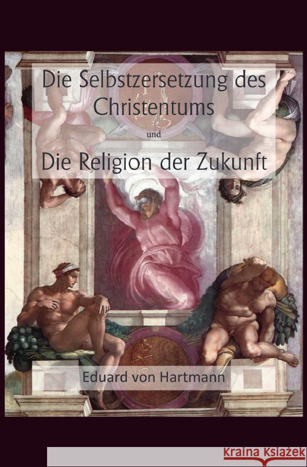 Die Selbstzersetzung des Christentums und Die Religion der Zukunft Hartmann, Eduard von 9783818702540