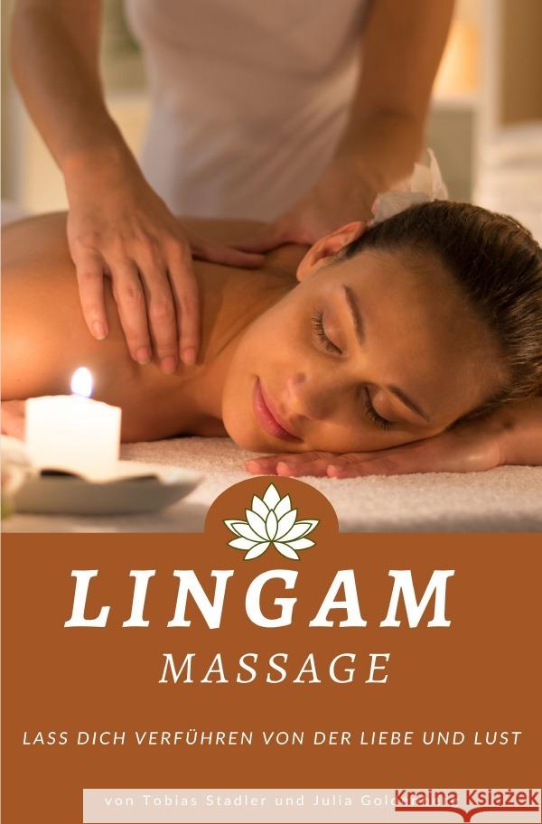 Lingam Massage: Lass dich verführen von der Liebe und Lust: von Tobias Stadler und Julia Goldenberg Stadler, Tobias 9783818711870