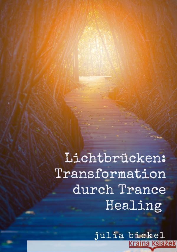 Lichtbrücken: Transformation durch Trance Healing Bickel, Julia 9783818713348