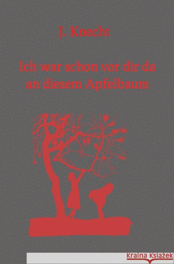 Ich war schon vor dir da an diesem Apfelbaum Knecht, J. 9783818716745