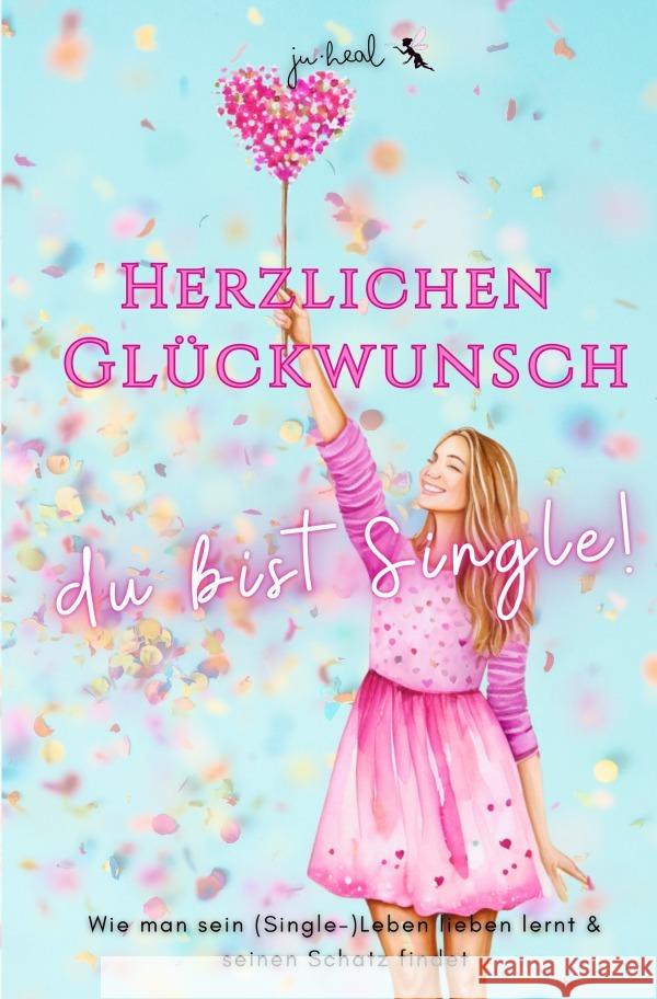 Herzlichen Glückwunsch, du bist Single! Heal, Ju 9783818733377