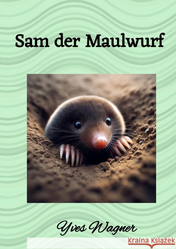Sam der Maulwurf Wagner , Yves 9783818742591 epubli