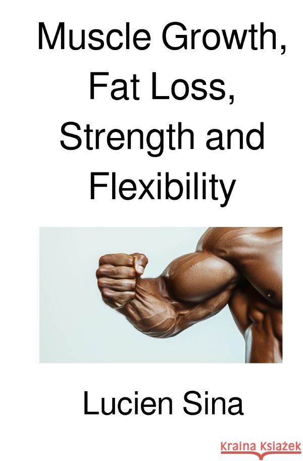 Muscle Growth, Fat Loss, Strength and Flexibility Sina, Lucien 9783818745868