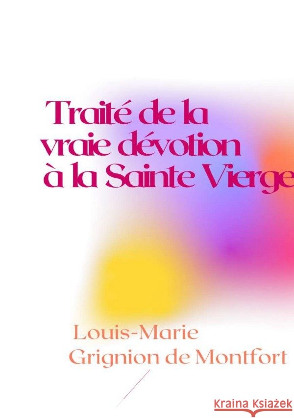 Traité de la vraie dévotion à la Sainte Vierge Grignion de Montfort, Louis-Marie 9783818746056