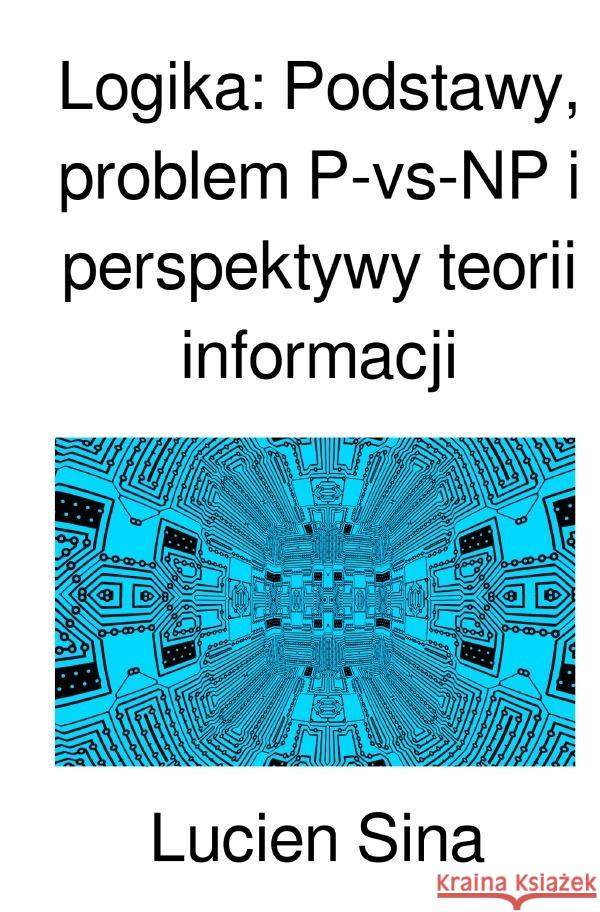 Logika: Podstawy, problem P-vs-NP i perspektywy teorii informacji Sina, Lucien 9783818752958