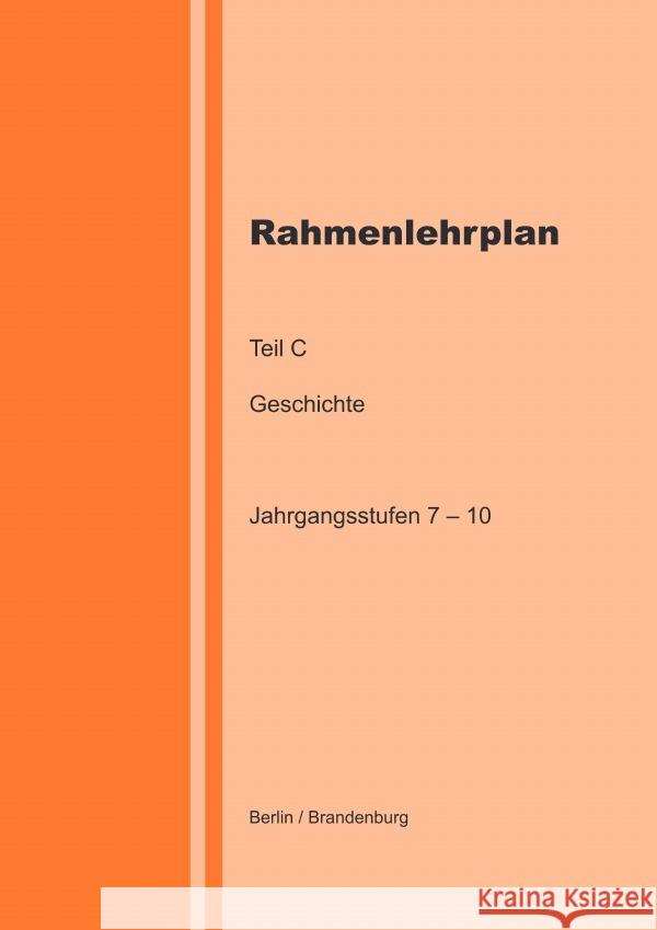 Rahmenlehrplan - Geschichte - Teil C - Jahrgangsstufen 7-10 (Berlin/Brandenburg) Lange, Katharina 9783818755973