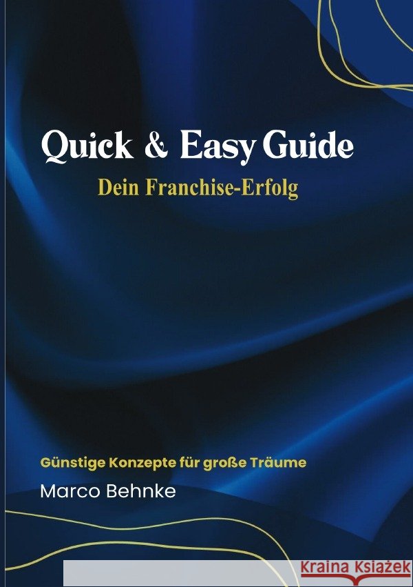Quick & Easy Guide Dein Franchise Erfolg Behnke, Marco 9783818767686