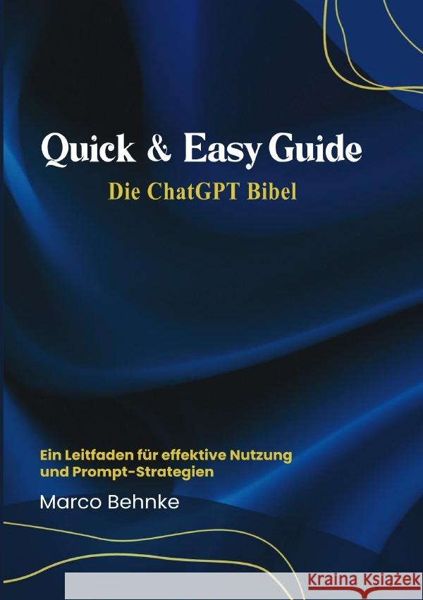 Quick & Easy Guide Die ChatGPT Bibel Behnke, Marco 9783818768645