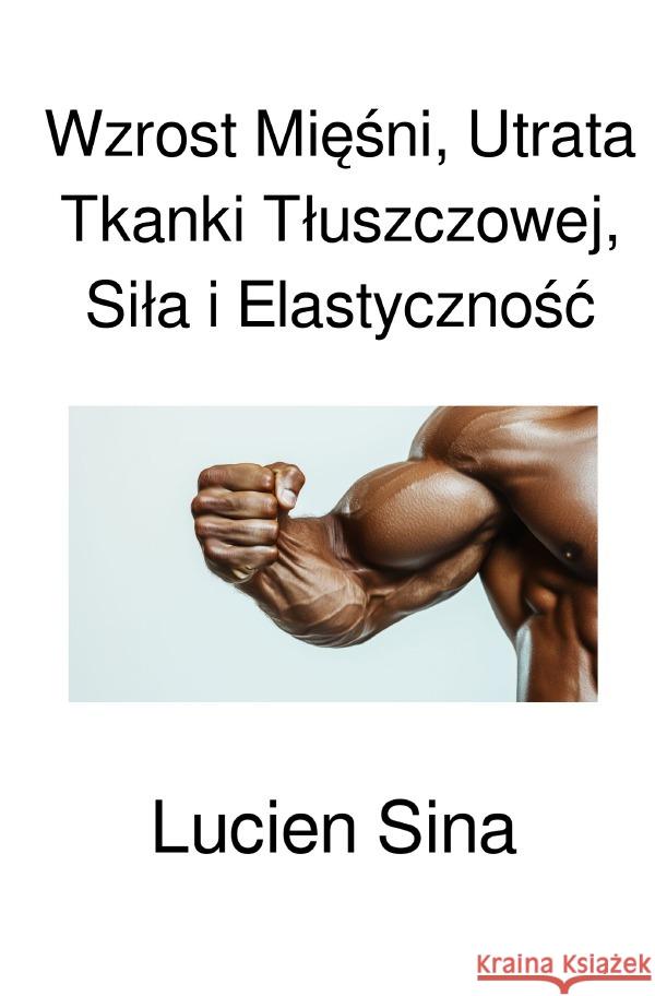 Wzrost Miesni, Utrata Tkanki Tluszczowej, Sila i Elastycznosc Sina, Lucien 9783818778163