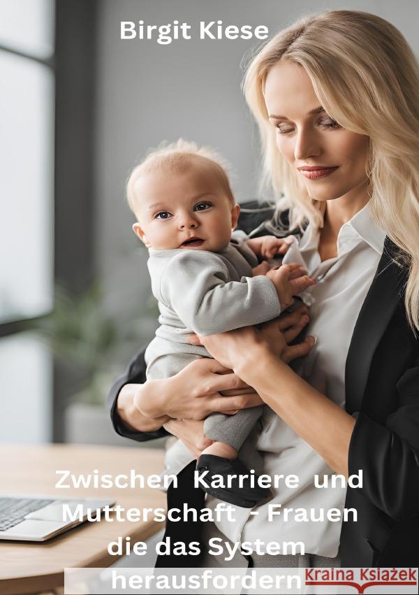 Zwischen Karriere und Mutterschaft - Frauen die das System herausfordern Kiese, Birgit 9783819034671