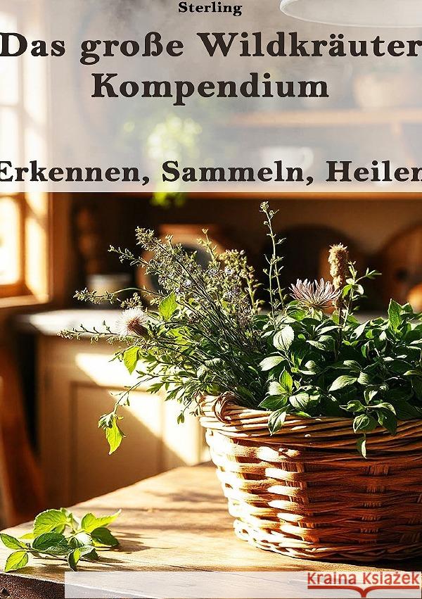 Das große Wildkräuter-Kompendium I Erkennen, Sammeln, Heilen Sterling, Viktor 9783819035043 epubli