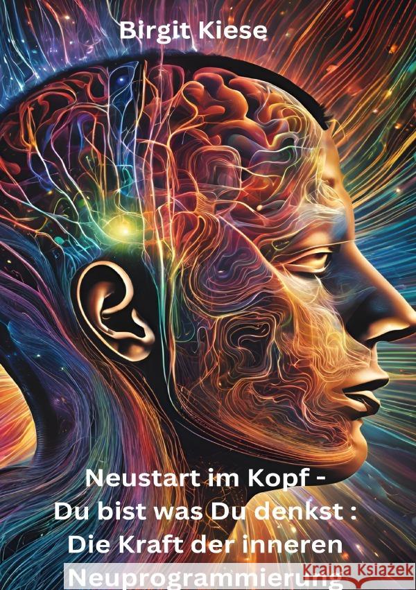 Neustart im Kopf - Du bist was Du denkst: Die Kraft der inneren Neuprogrammierung Kiese, Birgit 9783819035067
