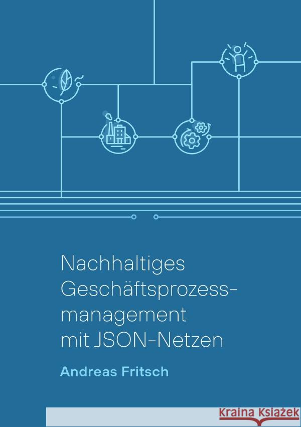 Nachhaltiges Geschäftsprozessmanagement mit JSON-Netzen Fritsch, Andreas 9783819035234