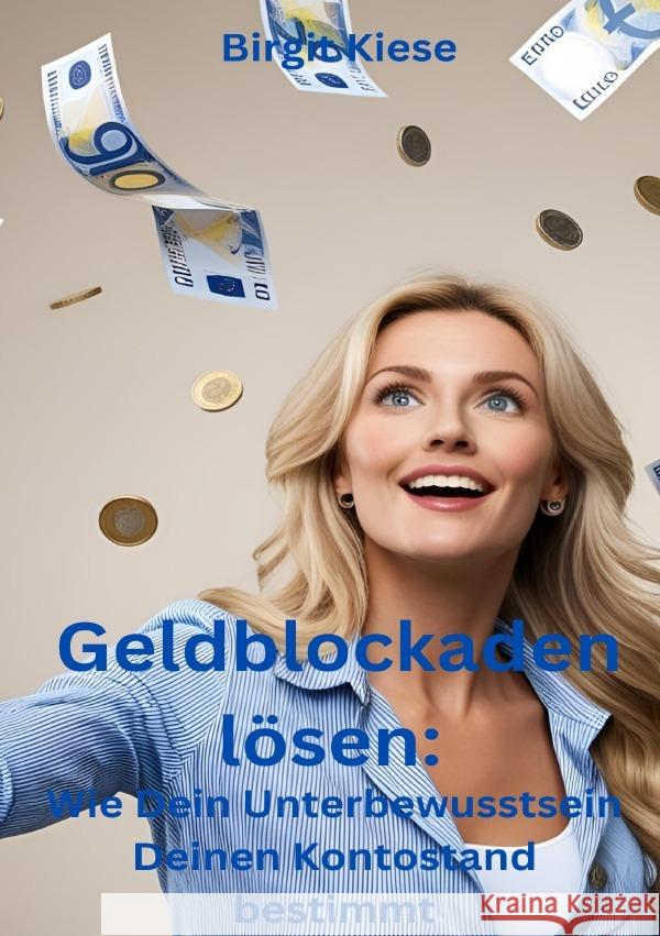 Geldblockaden lösen: Wie Dein Unterbewusstsein Deinen Kontostand bestimmt Kiese, Birgit 9783819055133