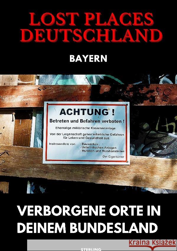 Lost Places Deutschland I Verborgene Orte in deinem Bundesland I Bayern Sterling, Viktor 9783819060502 epubli