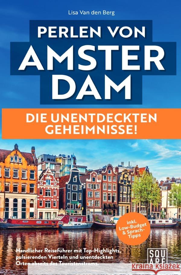 Perlen von Amsterdam! Die unentdeckten Geheimnisse! Handlicher Reiseführer mit Top-Highlights, pulsierenden Vierteln und unentdeckten Orten abseits des Touristenstroms inkl. Low-Budget & Sprach-Tipps Van den Berg, Lisa 9783819068904