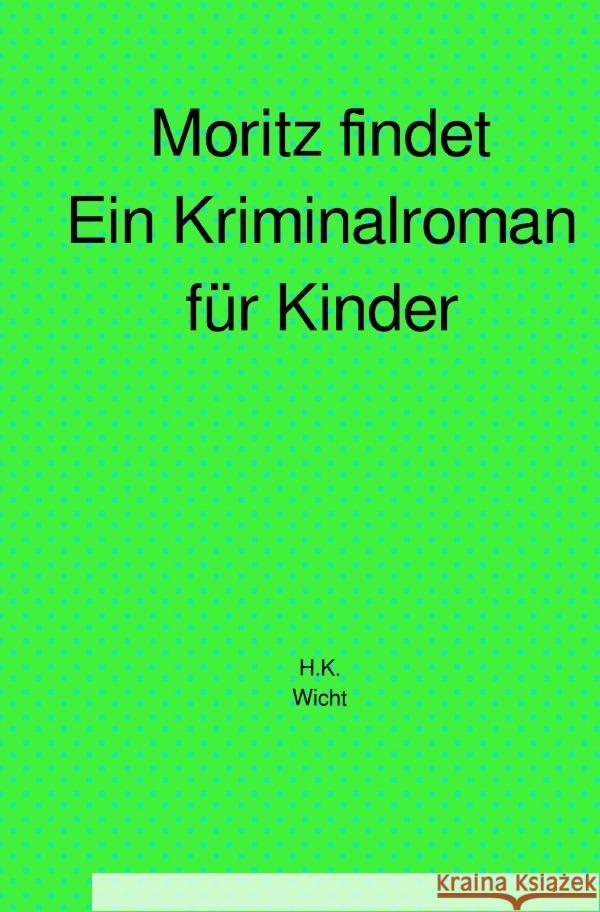 Moritz findet, ein Kriminalroman für Kinder Wicht, H. Katharina 9783819077968